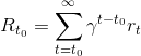 R_{t_0} = \sum_{t=t_0}^{\infty} \gamma^{t - t_0} r_t