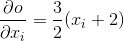 \frac{\partial o}{\partial x_i} = \frac{3}{2}(x_i+2)