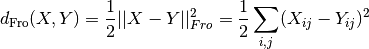 d_{\mathrm{Fro}}(X, Y) = \frac{1}{2} ||X - Y||_{Fro}^2 = \frac{1}{2} \sum_{i,j} (X_{ij} - {Y}_{ij})^2