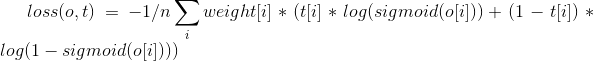 loss(o, t) = - 1/n \sum_i weight[i] * (t[i] * log(sigmoid(o[i])) + (1 - t[i]) * log(1 - sigmoid(o[i])))