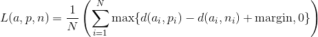 L(a, p, n) = \frac{1}{N} \left( \sum_{i=1}^N \max \{d(a_i, p_i) - d(a_i, n_i) + {\rm margin}, 0\} \right)