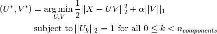 (U^*, V^*) = \underset{U, V}{\operatorname{arg\,min\,}} & \frac{1}{2}||X-UV||_2^2+\alpha||V||_1 \\\text{subject to\,} & ||U_k||_2 = 1 \text{ for all }0 \leq k < n_{components}