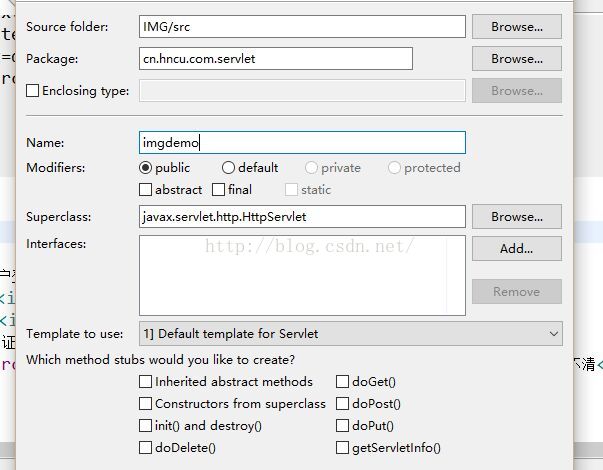 Source folder:  IMG/src  Package:  cn.hncu.comservlet  [3 Enclosing type:  private  Na me:  Modifiers:  Superclass:  I nte rfaces:  i mgdemol  @ pu blic C) default  abstract final  static  javax.servlet.http.HttpServlet  B rcMsem  B rcMsem  Browse  protected  B rcMsem  Add.„  Remove  Template to use: I] Default template for Servlet  Which method stubs would you like to create?  C] I nherited abstract methods doGetO  C] Constructors from su perclass C] doPostO  init() and destroyO  C] d 0 Delete()  C] getServletI nfoO