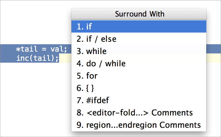 *tail = val inc(tail); Surround With 2. if / else 3. while 4. do / while 5. for 7. #ifdef 8. Comments 9. region...endregion Comments