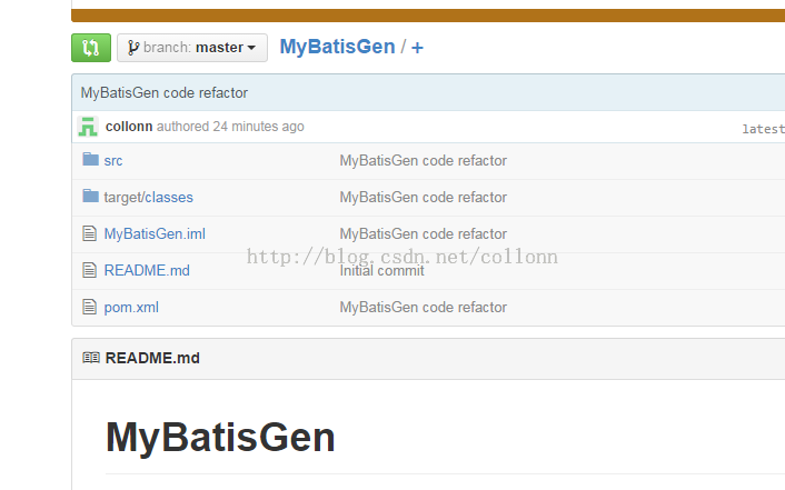 计算机生成了可选文字: branch  master •  My BatisGen code refactor  MySatisGen +  collonn authored 24 minutes ago  latest  src  target/classes  My8atisGemiml  e README.md  e pom.xml  README.md  My BatisGen code refactor  My BatisGen code refactor  My BatisGen code refactor  http://blog. csdn„ net/ collonn  Initial commit  My BatisGen code refactor  MyBatisGen