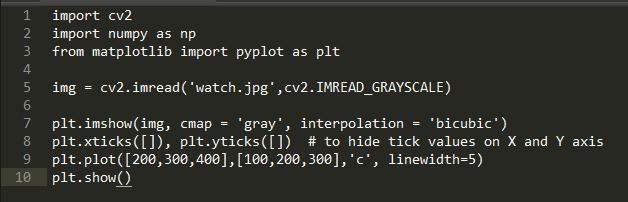 1  2  4  6  7  8  9  10  import cv2  import numpy as np  from matplotlib import pyplot as plt  cv2. imread( watch. jpg • , cv2. IMREAD GRAYSCALE)  Img  plt. imshow(img, cmap  •bicubic • )  • gray • , interpolation  plt.yticks([]) # to hide tick values on X and Y axis  linewidth=5)  plt.  plt. show( )