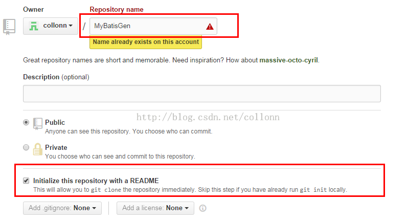 计算机生成了可选文字: Owner  collonn •  Re sito name  / My8atisGen  Name already exists on this account  Great repository names are short and memorable. Need inspirationo How about massive-octo-cyril.  Description (optional)  http://blog. csdn. net/ collonn  P ublic  Anyone can see this repository. You choose who can commit.  Private  You choose who can see and commit to this repository  41 Initialize this repository with a README  This will allow you to git clone the repository immediately. Skip this step ifyou have already run sit init locally  Add gitignore: None  o  Add a license: None