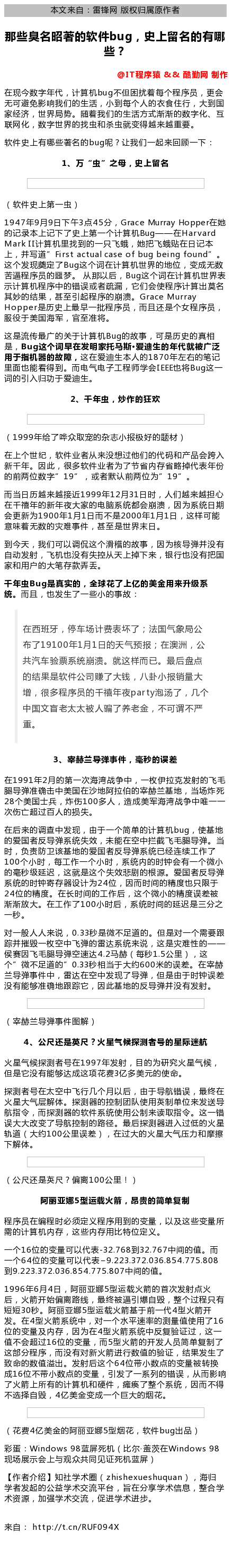 计算机生成了可选文字: 本 文 来 自 : 雷 捀 网 版 权 归 属 原 作 者  那 些 臭 名 昭 著 的 软 件 bug , 史 上 留 名 的 有 哪  @仃 程 猿 & & 酷 勤 网 制 作  在 现 今 数 字 年 代 , 讠 十 算 机 bu 9 不 但 困 扰 每 个 程 序 员 , 更 会  无 可 避 免 影 响 我 们 的 生 活 , 」 、 到 每 个 人 的 衣 食 住 行 , 大 到 国  家 济 , 世 界 局 。 随 我 们 的 生 活 方 式 渐 渐 的 数 字 化 , 豆  联 网 化 , 数 字 世 界 的 找 虫 和 杀 虫 就 变 得 越 来 越 重 要 。  软 件 史 上 有 哪 些 著 名 的 bug 呢 ? 让 我 们 一 起 来 回 顾  1 、 万 