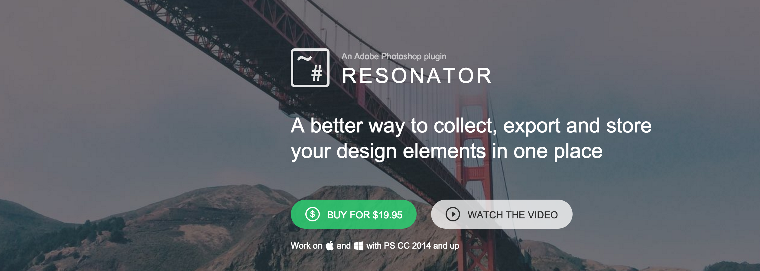 计算机生成了可选文字: 'An Adobe Photoshop plugin # RESONATOR A better way to collect, export and store your design elements in one place O BUY FOR $19.95 @ WATCH THE VIDEO Work on and with PS CC 2014 and up