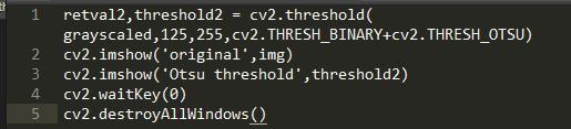 1  2  4  5  cv2. threshold(  retva12, threshold 2  THRESH BINARY+cv2.THRESH OTSU)  cv2. imshow( original • , img)  cv2.imshow( 'Otsu threshold ,thresh01d2)  cv2.waitKey(Ø)  cv2. destroyA11Windows ( )