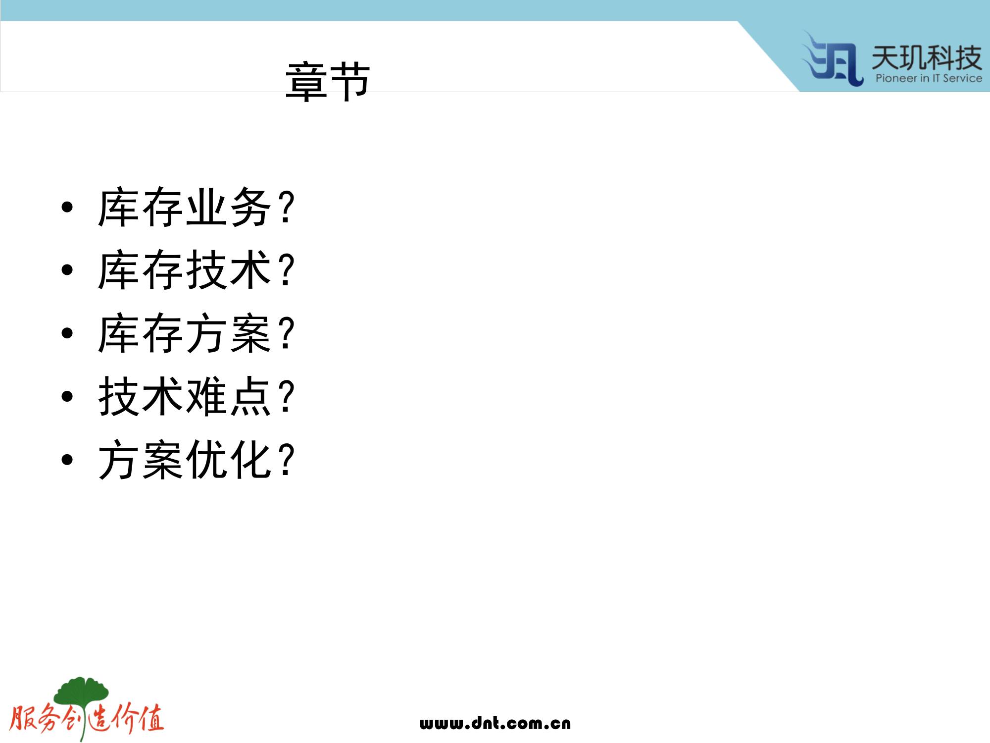 计算机生成了可选文字: 《 虱 天 玑 科 技  节  ． 库 存 业 务 ？  ． 库 存 技 术 ？  ． 库 存 方 案 ？  ． 技 术 难 点 ？  ． 方 案 优 化 ？  服 务 户 也 你 症  wuu.dnt.eom.cn