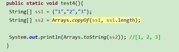 public static  String[]  SSI  String[]  ss2  void test4(){  Arrays. copyOf(ss1, ssl.length);  System.out.print1n(Arrays. toString(ss2)); // [1,  2,  3]