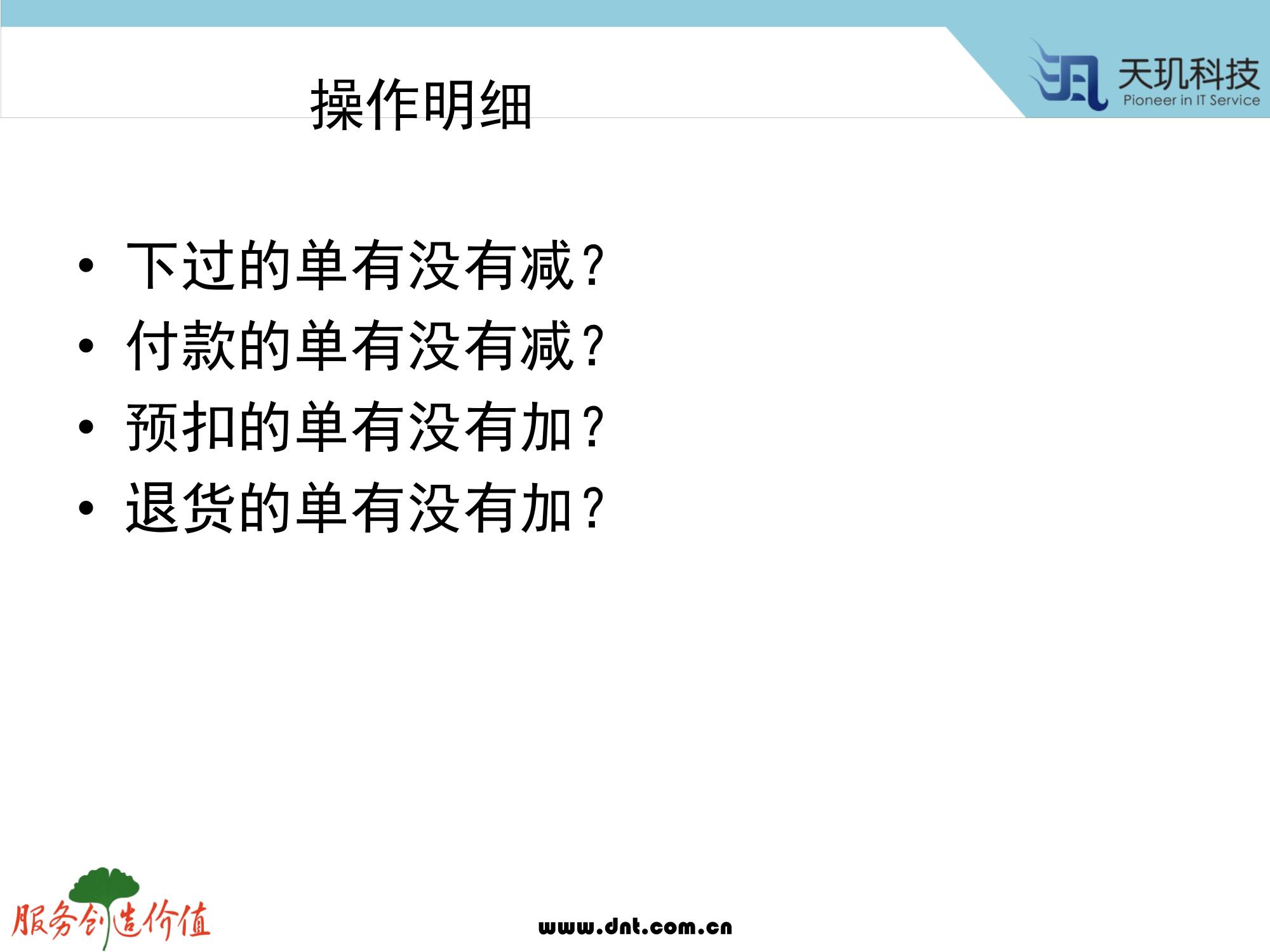 计算机生成了可选文字: 操 作 明 细  ． 下 过 的 单 有 没 有 减 ？  ． 付 款 的 单 有 没 有 减 ？  ． 预 扣 的 单 有 没 有 加 ？  ． 退 货 的 单 有 没 有 加 ？  、 虱 天 玑 技  服 务 户 也 你 症  wuu.dnt.eom.cn