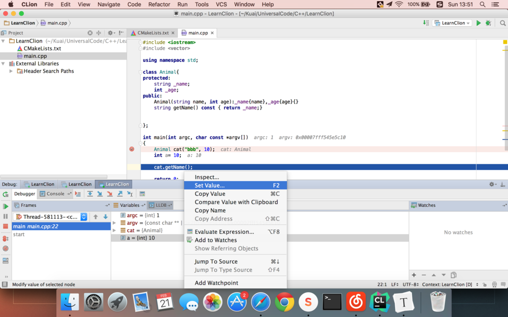 CLion File Edit  LeMnClion main.cpp  (-/Kuai\un  CMakeLiStS  main.cpp  External Libraries  ÄHeader Search Paths  [Console ](/Console )  View  Naviga te  Code Refactor Run Tools VCS Window Help  main.cpp - LearnCIion - [—1Kuai/UniversaICode/C++/LearnCIionl  mnctude •iostrew  'include «vector>  using  string _name;  int _age;  Animal(string name, int age) :  string getName() const return _name;}  int Char Const argc:  Animal 10; cat: Animat  int le;  Inspect...  Set Value„.  Copy Value  Compare Value with Clipboard  argv; exeøøø7fff5'5e5c1e  VÜiableS  Il rm]argc - lint} 1  main ma.'nxpp22  = argv (const char"  cat {Animall  a - (int) 10  Copy Name  Copy Address  Evaluate Expressionm  Add to Watches  Show Referring Objects  Jump TO Source  Jump To Type Source  Add Watchpoint  XF8  OF4  Modifv v  alue of  '00%" Sun13:51 Q  No watches  22:1 LF: urF-8.  0