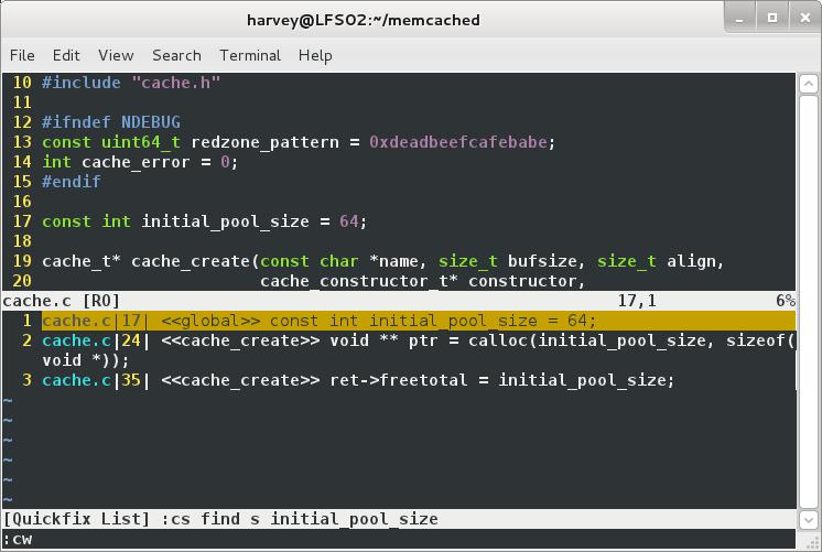 File  10  11  12  13  14  15  16  17  18  19  20  . /memcached  harvey@LFS02•-  Edit View Search Terminal Help  #include "cache. h"  #ifndef NDEBUG  const uint64 t redzone_pattern  — Oxdeadbeefcafebabe,  int cache error  -o,  #endif  const int  initiat_poot size  - 64,  cache t_ cache create (const char  _name, size t bufsize,  cache constructor t_ constructor,  size_t align,  17,1  cache. c [RD]  2 cache.c1241  void _)),  3 cache.c1351  [Quick fix List]  •d a sys—con  create>>  create>>  poo  void ** ptr  = cat loc  sizeof(  ret->freetotat  = initiat_poot size;  :cs find s initial pool size